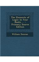 The Elements of Logic: In Four Books ...