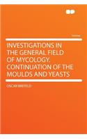 Investigations in the General Field of Mycology. Continuation of the Moulds and Yeasts