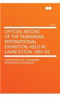 Official Record of the Tasmanian International Exhibition, Held at Launceston, 1891-92