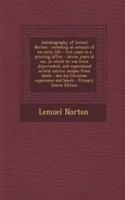 Autobiography of Lemuel Norton: Including an Account of His Early Life - Two Years in a Printing Office - Eleven Years at Sea, in Which He Was Twice Shipwrecked, and Experienced Several Narrow Escapes from Death: Also His Christian Experience and L