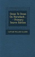 Ocean to Ocean on Horseback... - Primary Source Edition: (English)
