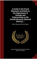 A Guide to the Fossil Mammals and Birds in the Department of Geology and Palæontology in the British Museum (Natural History) ...