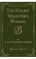 The Stickit Minister's Wooing (Classic Reprint)