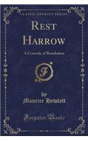 Rest Harrow: A Comedy of Resolution (Classic Reprint)