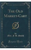 The Old Market-Cart (Classic Reprint)