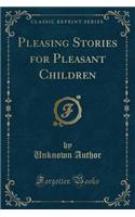 Pleasing Stories for Pleasant Children (Classic Reprint): (English)