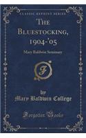 The Bluestocking, 1904-'05: Mary Baldwin Seminary (Classic Reprint): Mary Baldwin Seminary (Classic Reprint)