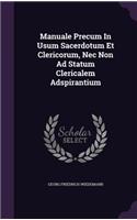 Manuale Precum in Usum Sacerdotum Et Clericorum, NEC Non Ad Statum Clericalem Adspirantium
