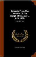 Extracts From The Records Of The Burgh Of Glasgow ... A. D. 1573-: A. D. 1573-1642