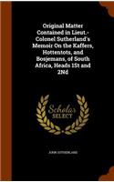 Original Matter Contained in Lieut.-Colonel Sutherland's Memoir On the Kaffers, Hottentots, and Bosjemans, of South Africa, Heads 1St and 2Nd
