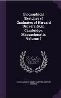 Biographical Sketches of Graduates of Harvard University, in Cambridge, Massachusetts Volume 3