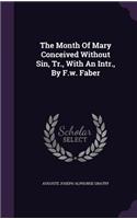 The Month Of Mary Conceived Without Sin, Tr., With An Intr., By F.w. Faber