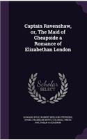 Captain Ravenshaw, Or, the Maid of Cheapside a Romance of Elizabethan London