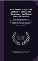 Acts Passed at the First Session of the Second Congress of the United States of America: Begun and Held at the City of Philadelphia, in the State of Pennsylvania, on Monday the Twenty-fourth of October, one Thousand Seven Hundred and Nin