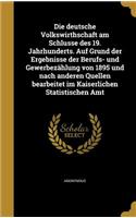 deutsche Volkswirthschaft am Schlusse des 19. Jahrhunderts. Auf Grund der Ergebnisse der Berufs- und Gewerbezählung von 1895 und nach anderen Quellen bearbeitet im Kaiserlichen Statistischen Amt