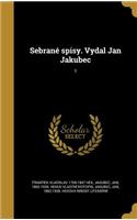 Sebrane Spisy. Vydal Jan Jakubec; 1