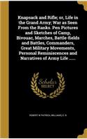 Knapsack and Rifle; or, Life in the Grand Army; War as Seen From the Ranks. Pen Pictures and Sketches of Camp, Bivouac, Marches, Battle-fields and Battles, Commanders, Great Military Movements, Personal Reminiscences and Narratives of Army Life ...