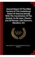 Annual Report Of The Bible Society Of The Confederate States Of America [serial]; With The Constitution Of The Society, Its By-laws, Charter, List Of Patrons, Life Directors, Members, Etc