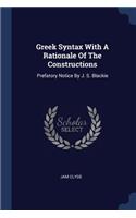 Greek Syntax With A Rationale Of The Constructions: Prefatory Notice By J. S. Blackie