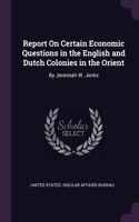 Report On Certain Economic Questions in the English and Dutch Colonies in the Orient: By Jeremiah W. Jenks