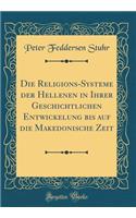 Die Religions-Systeme Der Hellenen in Ihrer Geschichtlichen Entwickelung Bis Auf Die Makedonische Zeit (Classic Reprint)