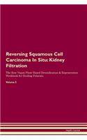 Reversing Squamous Cell Carcinoma In Situ: Kidney Filtration The Raw Vegan Plant-Based Detoxification & Regeneration Workbook for Healing Patients. Volume 5