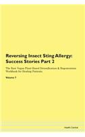 Reversing Insect Sting Allergy: Success Stories Part 2 The Raw Vegan Plant-Based Detoxification & Regeneration Workbook for Healing Patients. Volume 7