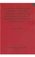 Traditions and Transformations: Approaches to Eneolithic (Copper Age) and Bronze Age Metalworking and Society in Eastern Central Europe and the Carpathian Basin