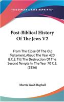Post-Biblical History Of The Jews V2: From The Close Of The Old Testament, About The Year 420 B.C.E. Till The Destruction Of The Second Temple In The Year 70 C.E. (1856)