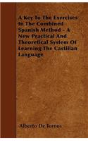 A Key To The Exercises In The Combined Spanish Method - A New Practical And Theoretical System Of Learning The Castilian Language