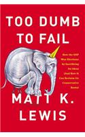 Too Dumb to Fail Lib/E: How the GOP Betrayed the Reagan Revolution to Win Elections (and How It Can Reclaim Its Conservative Roots)