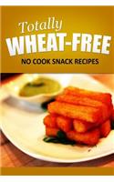 Totally Wheat Free - No Cook Snacks Recipes