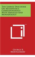 The Leibniz Discourse On Metaphysics Correspondence With Arnauld And Monadology