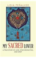 My Sacred Lover: A true story of love, synchronicities, and grief