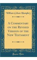 A Commentary on the Revised Version of the New Testament (Classic Reprint)