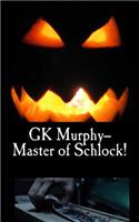 GK Murphy--Master of Schlock!