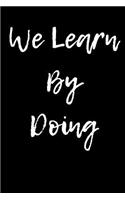 We Learn By Doing
