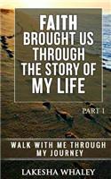 Faith Brought Us Through The Story Of My Life Part 1: Walk with me through my journey