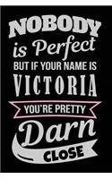 Nobody Is Perfect But If Your Name Is Victoria You're Pretty Darn Close: Blank Lined Name Notebook Journal