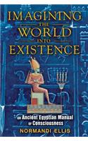 Imagining the World into Existence: An Ancient Egyptian Manual of Consciousness(English)