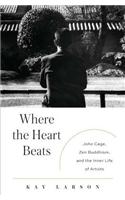 Where the Heart Beats: John Cage, Zen Buddhism, and the Inner Life of Artists