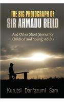 The Big Photograph of Sir Ahmadu Bello: And Other Short Stories for Children and Young Adults