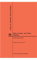 Code of Federal Regulations Title 36, Parks, Forests and Public Property, Parts 300-End, 2017: (Code of Federal Regulations)