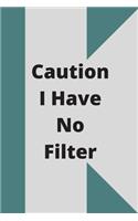 Caution I Have No Filter