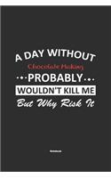 A Day Without Chocolate Making Probably Wouldn't Kill Me But Why Risk It Notebook: NoteBook / Journla Chocolate Making Gift, 120 Pages, 6x9, Soft Cover, Matte Finish