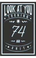 Look At You Turning 74 And Shit: 74 Years Old Gifts. 74th Birthday Funny Gift for Men and Women. Fun, Practical And Classy Alternative to a Card.