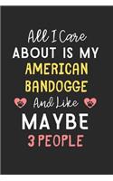 All I care about is my American Bandogge and like maybe 3 people