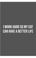 I work hard so my Cat can have a better life.: Lined Notebook / Journal Gift, 100 Pages, 6x9, Soft Cover, Matte Finish