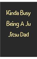 Kinda Busy Being A Ju Jitsu Dad: Lined Journal, 120 Pages, 6 x 9, Funny Ju Jitsu Gift Idea, Black Matte Finish (Kinda Busy Being A Ju Jitsu Dad Journal)