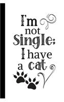 I'm not single; I have a cat: Cute Notebook / Journal, Organiser / Organizer, Inspirational Unique Great Fun Gift Ideas for Cat Lovers, Girls Her Teens Women Men, 100 pages
